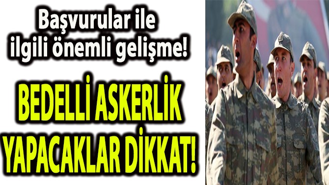 BEDELLİ ASKERLİK YAPACAKLAR DİKKAT!