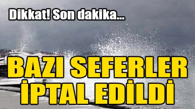 BAZI SEFERLER İPTAL EDİLDİ!