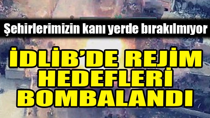 İDLİB’DE KALLEŞ SALDIRI SONRASI REJİM HEDEFLERİ BOMBALANDI!