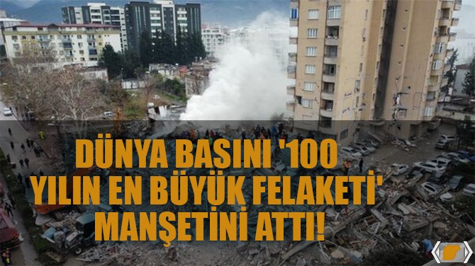 DÜNYA BASINI '100 YILIN EN BÜYÜK FELAKETİ' MANŞETİNİ ATTI!