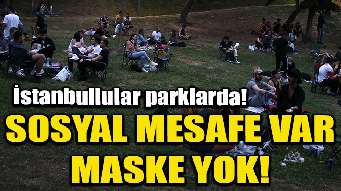 MAÇKA PARKI'NDA SOSYAL MESAFE VAR, MASKE YOK