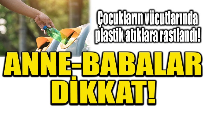 ANNE-BABALAR DİKKAT!