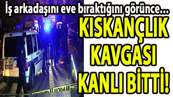 POLİS MEMURLARININ KISKANÇLIK KAVGASI KANLI BİTTİ!