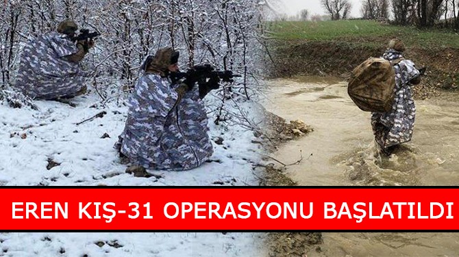 EREN KIŞ-31 OPERASYONU BAŞLATILDI