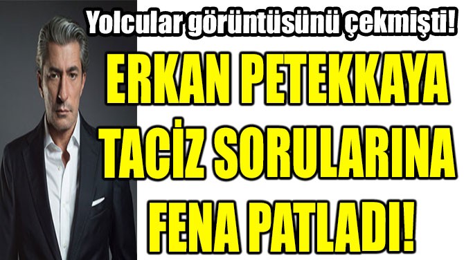 ERKAN PETEKKAYA TACİZ SORULARINA FENA PATLADI!
