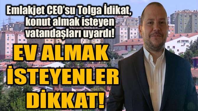 EV ALMAK  İSTEYENLER  DİKKAT! 