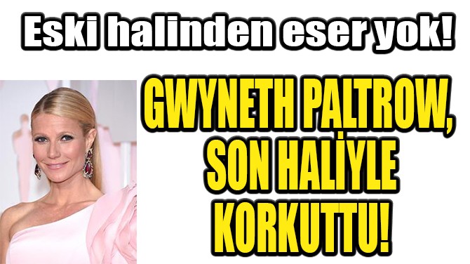 GWYNETH PALTROW SON HALYLE KORKUTTU!