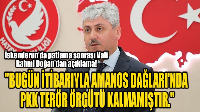 AMANOS DAĞLARI'NDA PKK TERÖR ÖRGÜTÜ KALMAMIŞTIR."