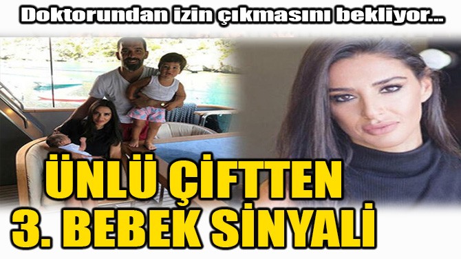 ÜNLÜ ÇİFTTEN 3. BEBEK SİNYALİ GELDİ!