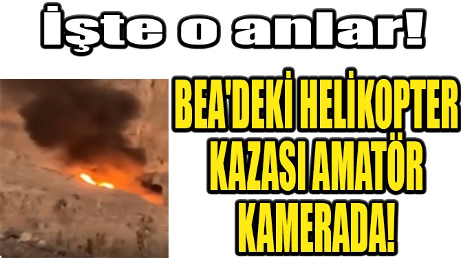 BEA'DEKİ HELİKOPTER KAZASI AMATÖR KAMERADA!