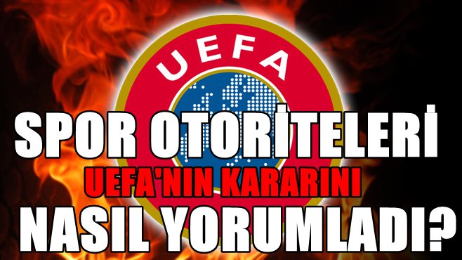 SPOR OTORTELER UEFA'NIN KARARINI NASIL YORUMLADI?