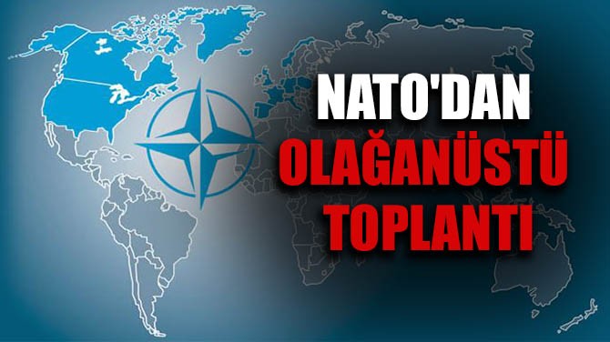 NATO'DAN OLAĞANÜSTÜ TOPLANTI