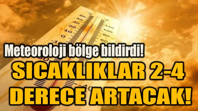 SICAKLIKLAR 2-4  DERECE ARTACAK!