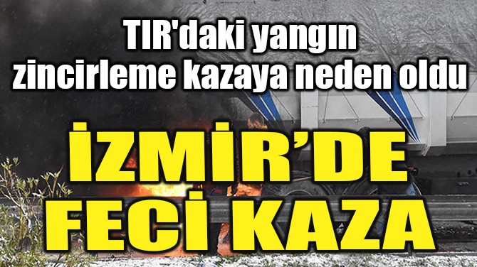 İZMİR'DE FECİ KAZA!
