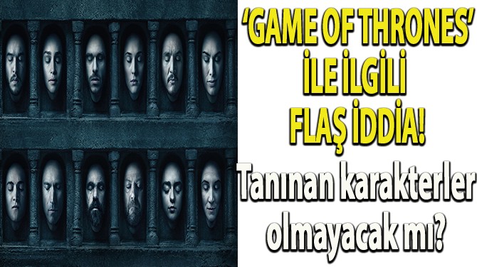 'GAME OF THRONES’UN FİNAL SEZONU İLE İLGİLİ YENİ İDDİA!   