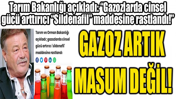 GAZOZ ARTIK MASUM DEĞİL!