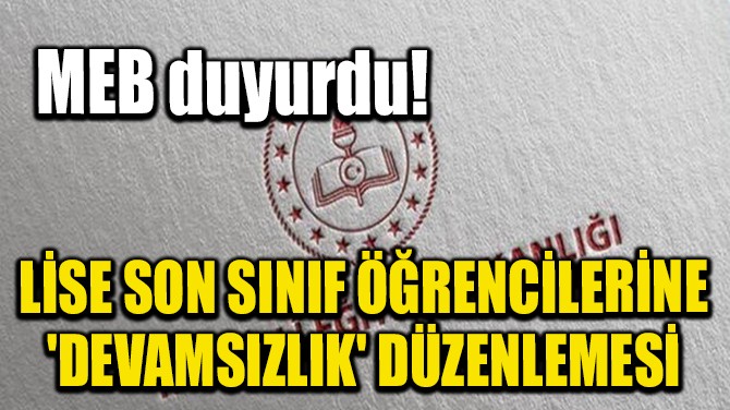 LİSE SON SINIF ÖĞRENCİLERİNE 'DEVAMSIZLIK' DÜZENLEMESİ