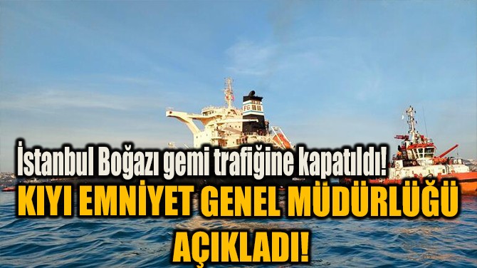 İSTANBUL BOĞAZI GEMİ TRAFİĞİNE KAPATILDI!