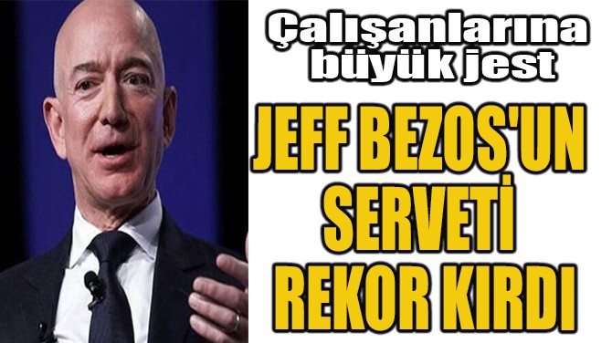 JEFF BEZOS'UN  SERVETİ  REKOR KIRDI 