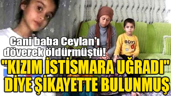  "KIZIM İSTİSMARA UĞRADI"  DİYE ŞİKAYETTE BULUNMUŞ
