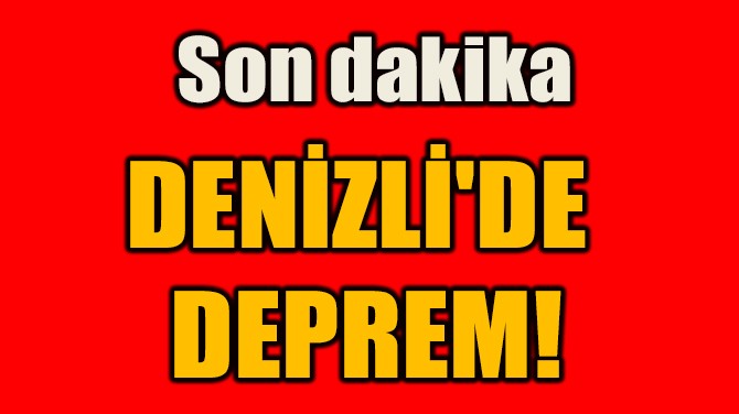 DENİZLİ'DE DEPREM!