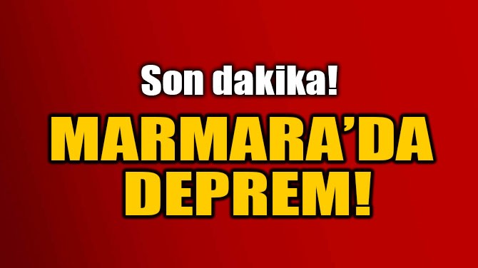 MARMARA'DA DEPREM!
