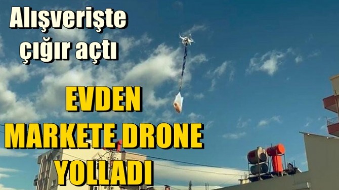EVDEN MARKETE DRONE YOLLADI