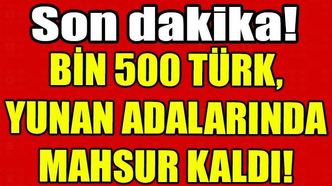 BN 500 TRK, YUNAN ADALARINDA MAHSUR KALDI!
