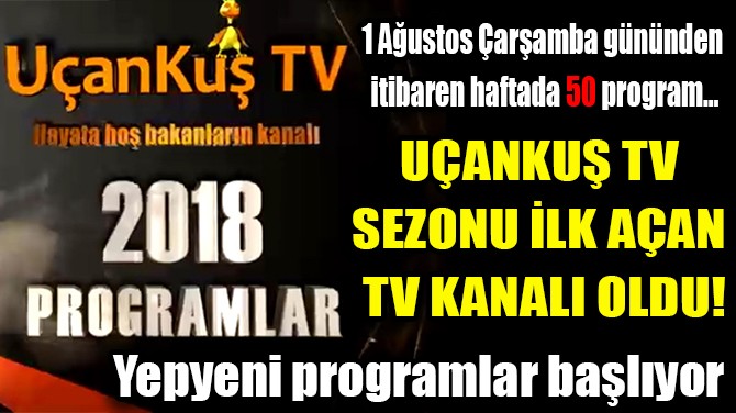UANKU TV SEZONU 50 PROGRAMLA ERKENDEN AIYOR!..