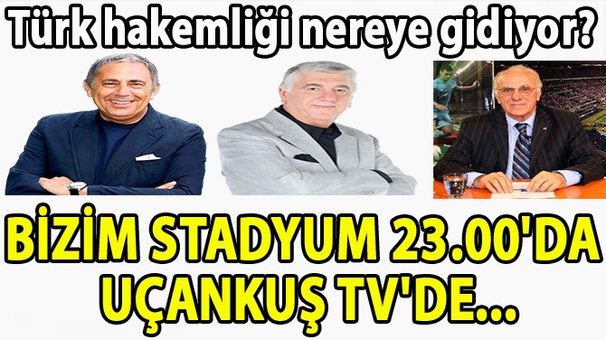BİZİM STADYUM 23.00'DA  UÇANKUŞ TV'DE...