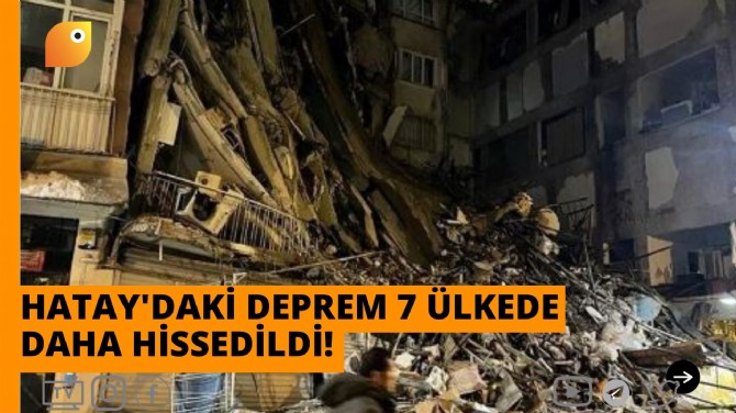 HATAY'DAKİ DEPREM 7 ÜLKEDE DAHA HİSSEDİLDİ!