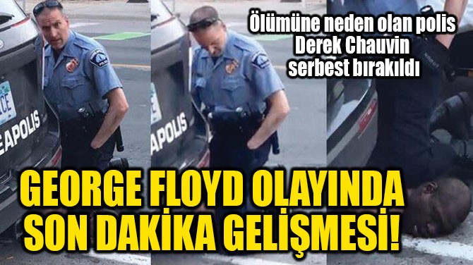GEORGE FLOYD OLAYINDA SON DAKKA GELMES! 