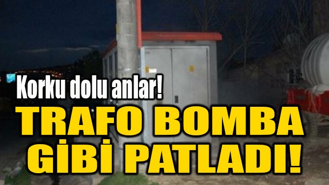 TRAFO BOMBA  GİBİ PATLADI!