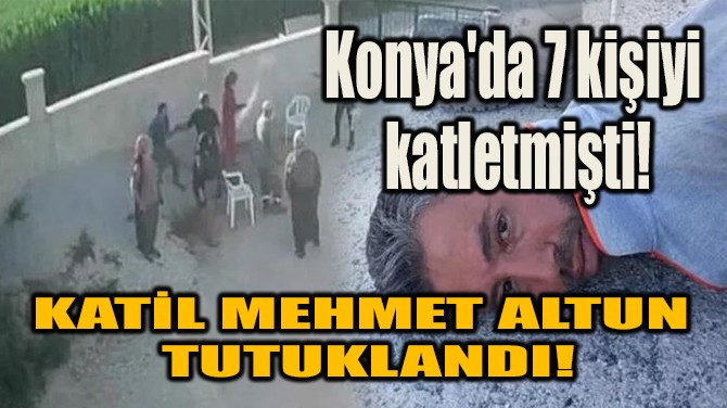 KATİL MEHMET ALTUN TUTUKLANDI!