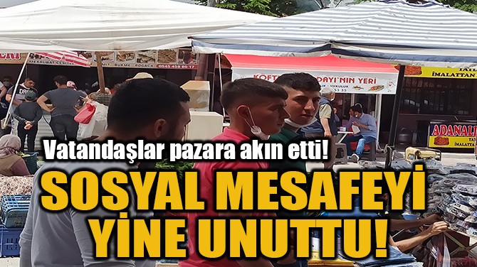  SOSYAL MESAFEYİ  YİNE UNUTTU!