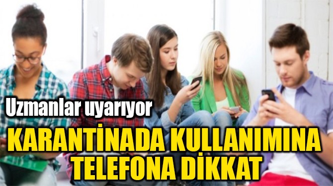 KARANTNADA KULLANIMINA  TELEFONA DKKAT