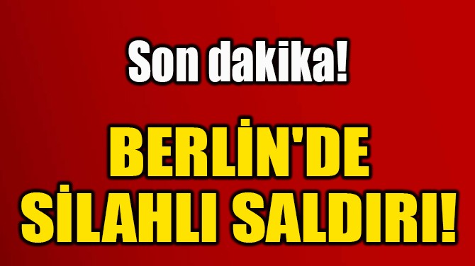 BERLN'DE  SLAHLI SALDIRI! 
