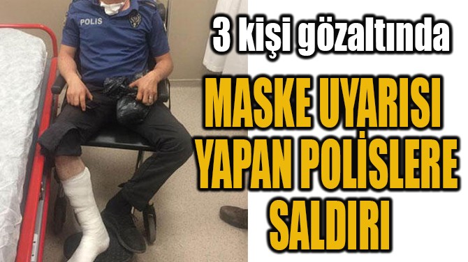MASKE UYARISI  YAPAN POLİSLERE  SALDIRI 