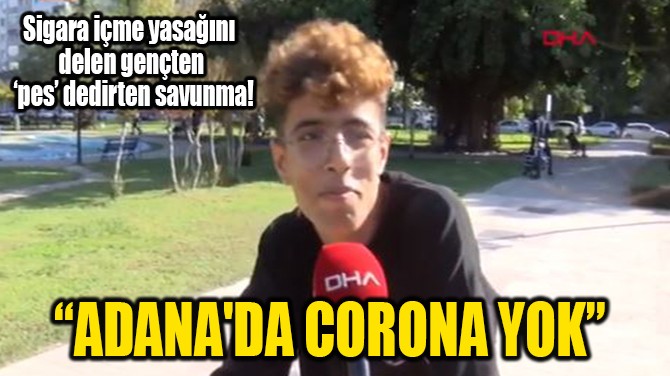  “ADANA'DA CORONA YOK”  