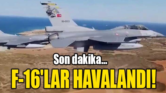 F-16'LAR HAVALANDI!