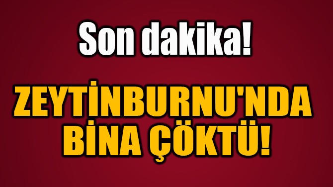 ZEYTİNBURNU'NDA  BİNA ÇÖKTÜ!