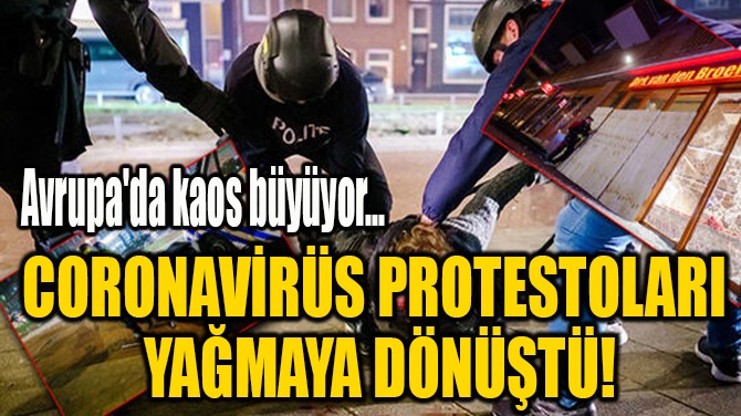 CORONAVİRÜS PROTESTOLARI  YAĞMAYA DÖNÜŞTÜ! 