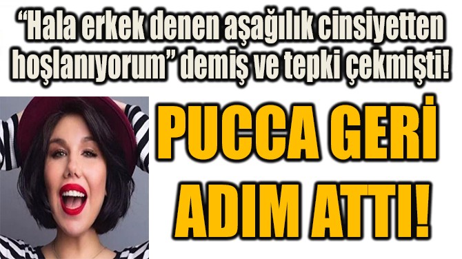 PUCCA GERİ  ADIM ATTI!