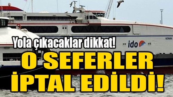O SEFERLER İPTAL EDİLDİ! 