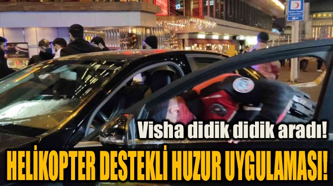 HELİKOPTER DESTEKLİ HUZUR UYGULAMASI!
