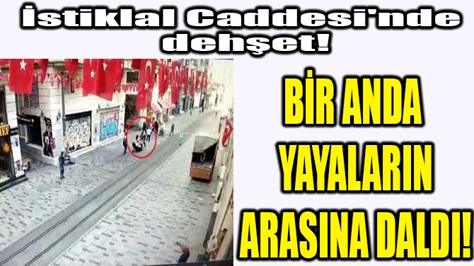 İSTİKLAL CADDESİ'NDE DEHŞET!