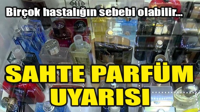 SAHTE PARFM UYARISI
