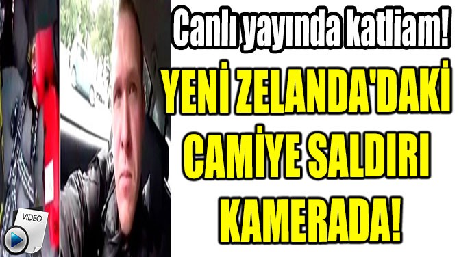 YENİ ZELANDA'DAKİ  CAMİYE SALDIRI  KAMERADA!
