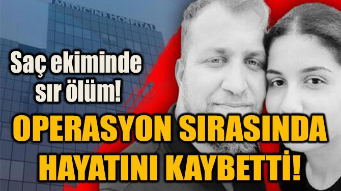  OPERASYON SIRASINDA  HAYATINI KAYBETTİ!