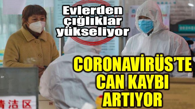 CORONAVİRÜS'TE CAN KAYBI ARTIYOR